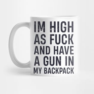 I'm High As Fuck And Have A Gun In My Backpack Mug